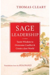 Sage Leadership Taoist Wisdom to Overcome Conflict and Create a Just World