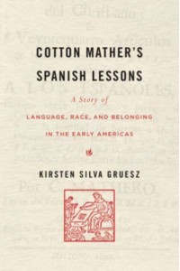 Cotton Mather's Spanish Lessons A Story of Language, Race, and Belonging in the Early Americas
