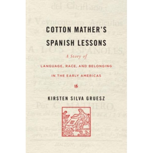 Cotton Mather's Spanish Lessons A Story of Language, Race, and Belonging in the Early Americas