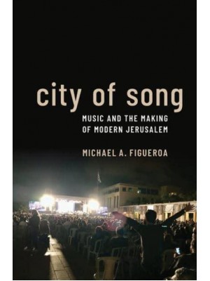City of Song Music and the Making of Modern Jerusalem