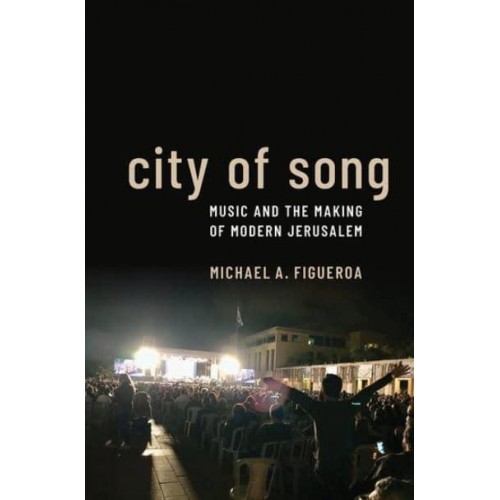 City of Song Music and the Making of Modern Jerusalem