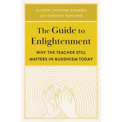 The Guide to Enlightenment Why the Teacher Still Matters in Buddhism Today