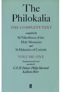 The Philokalia, Volume 1: The Complete Text; Compiled by St. Nikodimos of the Holy Mountain & St. Markarios of Corinth The Complete Text