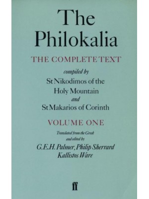The Philokalia, Volume 1: The Complete Text; Compiled by St. Nikodimos of the Holy Mountain & St. Markarios of Corinth The Complete Text