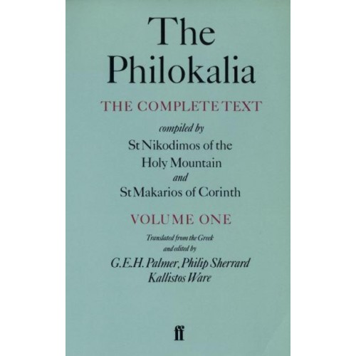 The Philokalia, Volume 1: The Complete Text; Compiled by St. Nikodimos of the Holy Mountain & St. Markarios of Corinth The Complete Text