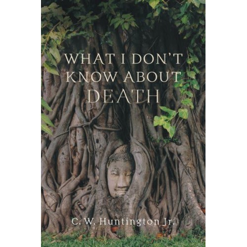 What I Don't Know About Death Reflections on Buddhism and Mortality