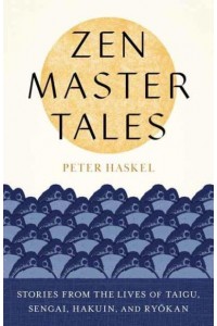 Zen Master Tales Stories from the Lives of Taigu, Sengai, Hakuin, and Ryokan