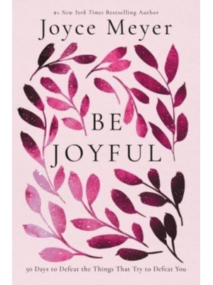 Be Joyful 50 Days to Defeat the Things That Try to Defeat You