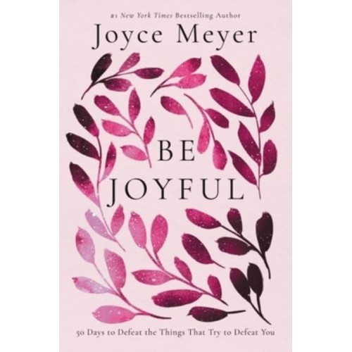 Be Joyful 50 Days to Defeat the Things That Try to Defeat You