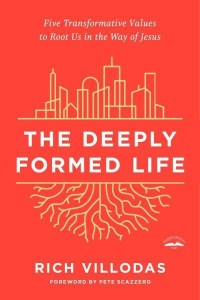 The Deeply Formed Life Five Transformative Values to Root Us in the Way of Jesus