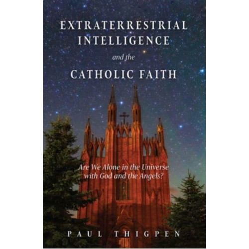 Extraterrestrial Intelligence and the Catholic Faith Are We Alone in the Universe With God and the Angels?