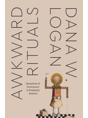 Awkward Rituals Sensations of Governance in Protestant America - Class 200. New Studies in Religion