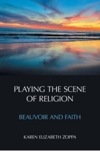 Playing the Scene of Religion Beauvoir and Faith