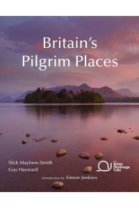 Britain's Pilgrim Places The First Complete Guide to Every Spiritual Treasure