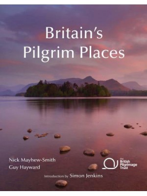 Britain's Pilgrim Places The First Complete Guide to Every Spiritual Treasure