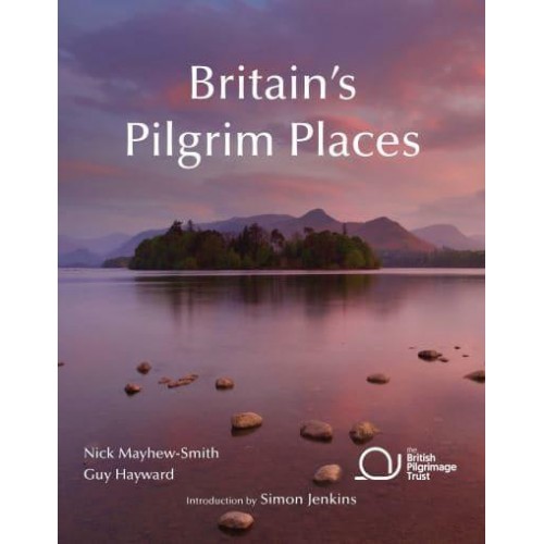 Britain's Pilgrim Places The First Complete Guide to Every Spiritual Treasure