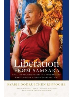 Liberation from Samsara Oral Instructions on the Preliminary Practices of Longchen Nyingthik
