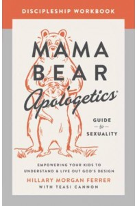 Mama Bear Apologetics Guide to Sexuality Discipleship Workbook Empowering Your Kids to Understand and Live Out God's Design