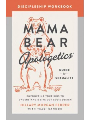 Mama Bear Apologetics Guide to Sexuality Discipleship Workbook Empowering Your Kids to Understand and Live Out God's Design