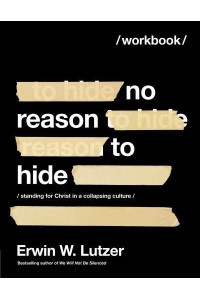 No Reason to Hide Workbook Standing for Christ in a Collapsing Culture