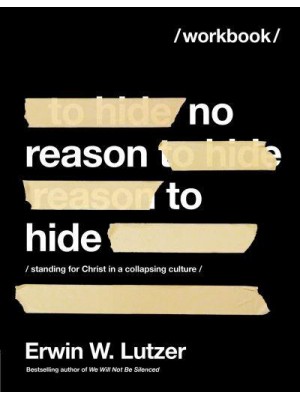 No Reason to Hide Workbook Standing for Christ in a Collapsing Culture