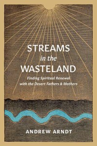 Streams in the Wasteland Finding Spiritual Renewal With the Desert Fathers and Mothers