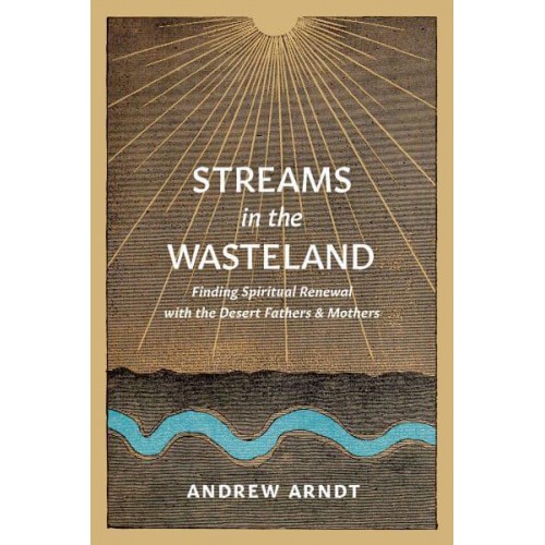 Streams in the Wasteland Finding Spiritual Renewal With the Desert Fathers and Mothers