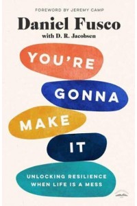 You're Gonna Make It Unlocking Resilience When Life Is a Mess