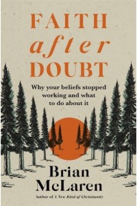 Faith After Doubt Why Your Beliefs Stopped Working and What to Do About It