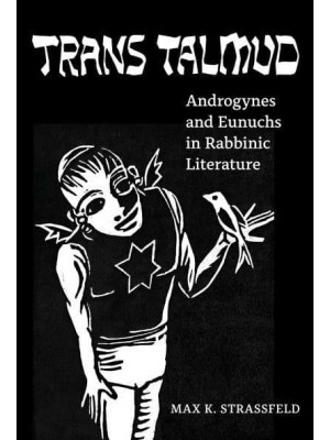 Trans Talmud Androgynes and Eunuchs in Rabbinic Literature