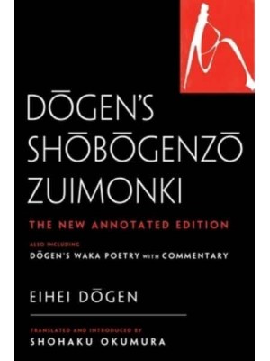 Dogen's Shobogenzo Zuimonki The New Annotated Translation, Also Including Dogen's Waka Poetry With Commentary - Dogen