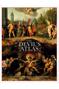 The Devil's Atlas An Explorer's Guide to Heavens, Hells and Afterworlds