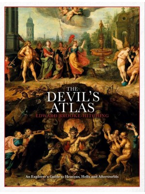 The Devil's Atlas An Explorer's Guide to Heavens, Hells and Afterworlds