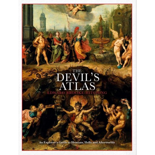 The Devil's Atlas An Explorer's Guide to Heavens, Hells and Afterworlds