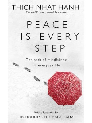 Peace Is Every Step The Path of Mindfulness in Everyday Life