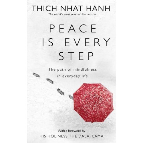 Peace Is Every Step The Path of Mindfulness in Everyday Life