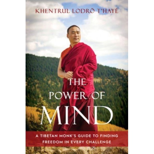 The Power of Mind A Tibetan Monk's Guide to Finding Freedom in Every Challenge