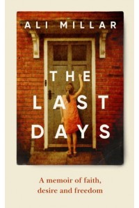 The Last Days A Memoir of Faith, Desire and Freedom