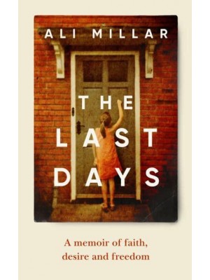 The Last Days A Memoir of Faith, Desire and Freedom