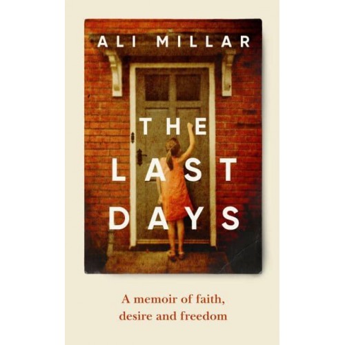 The Last Days A Memoir of Faith, Desire and Freedom