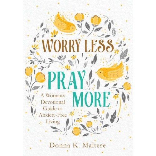 Worry Less, Pray More A Woman's Devotional Guide to Anxiety-Free Living