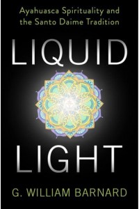 Liquid Light Ayahuasca Spirituality and the Santo Daime Tradition