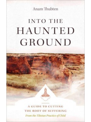 Into the Haunted Ground A Guide to Cutting the Root of Suffering : From the Tibetan Practice of Chöd