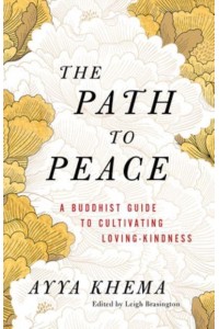 The Path to Peace A Buddhist Guide to Cultivating Loving-Kindness