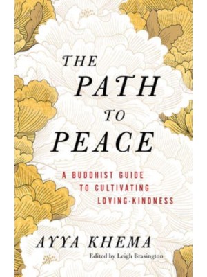 The Path to Peace A Buddhist Guide to Cultivating Loving-Kindness