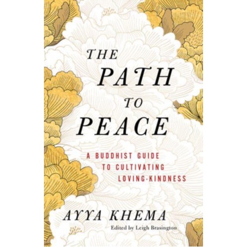 The Path to Peace A Buddhist Guide to Cultivating Loving-Kindness