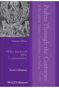 Psalms Through the Centuries Volume 3 A Reception History Commentary on Psalms 73-151 - Wiley Blackwell Bible Commentaries