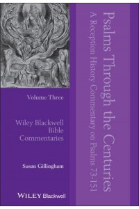 Psalms Through the Centuries Volume 3 A Reception History Commentary on Psalms 73-151 - Wiley Blackwell Bible Commentaries