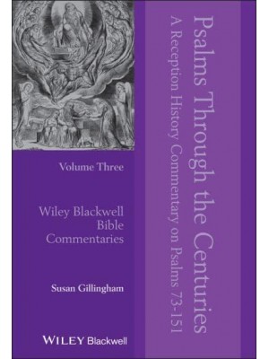 Psalms Through the Centuries Volume 3 A Reception History Commentary on Psalms 73-151 - Wiley Blackwell Bible Commentaries