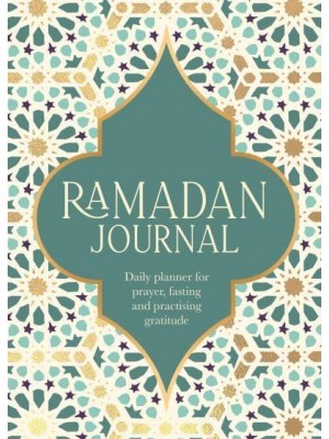 Ramadan Journal A Stunning, Deluxe 30-Day Planner for Prayer, Fasting and Practising Gratitude